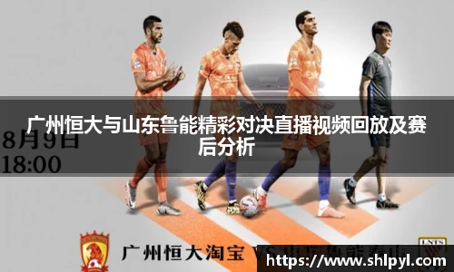 广州恒大与山东鲁能精彩对决直播视频回放及赛后分析